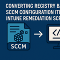 Converting Registry Based SCCM Configuration Items to Intune Remediation Scripts