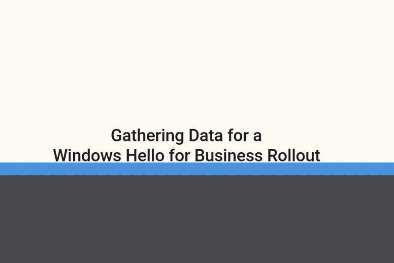Featured image of post Gathering Data for a Windows Hello for Business Rollout