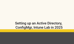 Featured image of post Setting up an Active Directory, ConfigMgr, Intune Lab in 2025