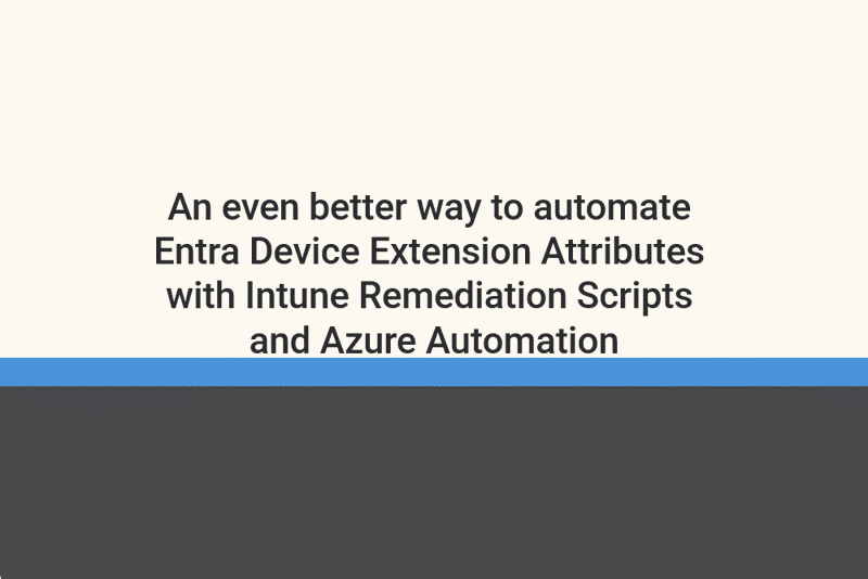 Featured image of post An even better way to automate Entra Device Extension Attributes with Intune Remediation Scripts and Azure Automation