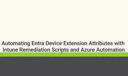 Featured image of post Automating Entra Device Extension Attributes with Intune Remediation Scripts and Azure Automation