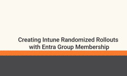 Featured image of post Creating Intune Randomized Rollouts with Entra Group Membership