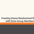 Creating Intune Randomized Rollouts with Entra Group Membership