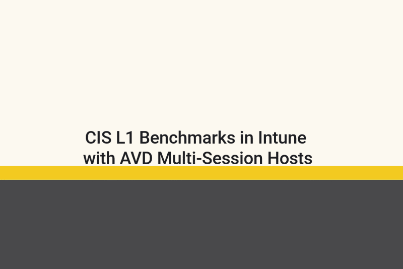 Featured image of post CIS L1 Benchmarks in Intune with AVD Multi-Session Hosts