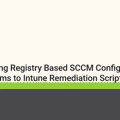 Converting Registry Based SCCM Configuration Items to Intune Remediation Scripts