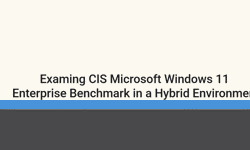 Featured image of post Examing CIS Microsoft Windows 11 Enterprise Benchmark in a Hybrid Environment