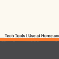 Tech tools I use at home and at work