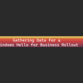 Gathering Data for a Windows Hello for Business Rollout