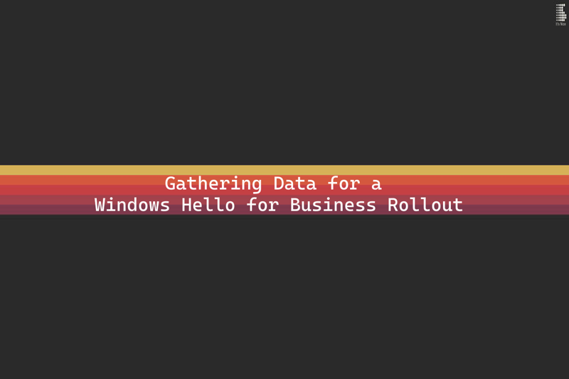 Featured image of post Gathering Data for a Windows Hello for Business Rollout