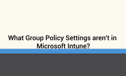 Featured image of post What Group Policy Settings aren't in Microsoft Intune?