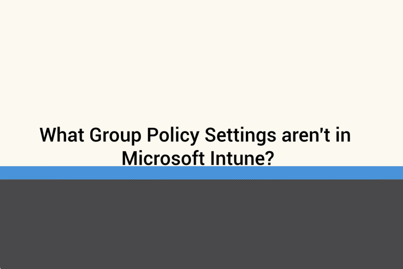 Featured image of post What Group Policy Settings aren't in Microsoft Intune?